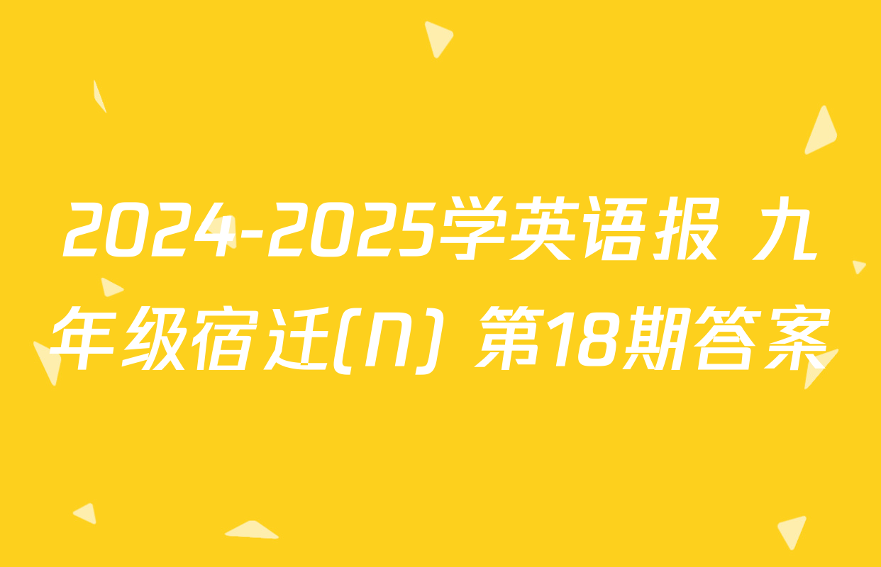 2024-2025学英语报 九年级宿迁(N) 第18期答案