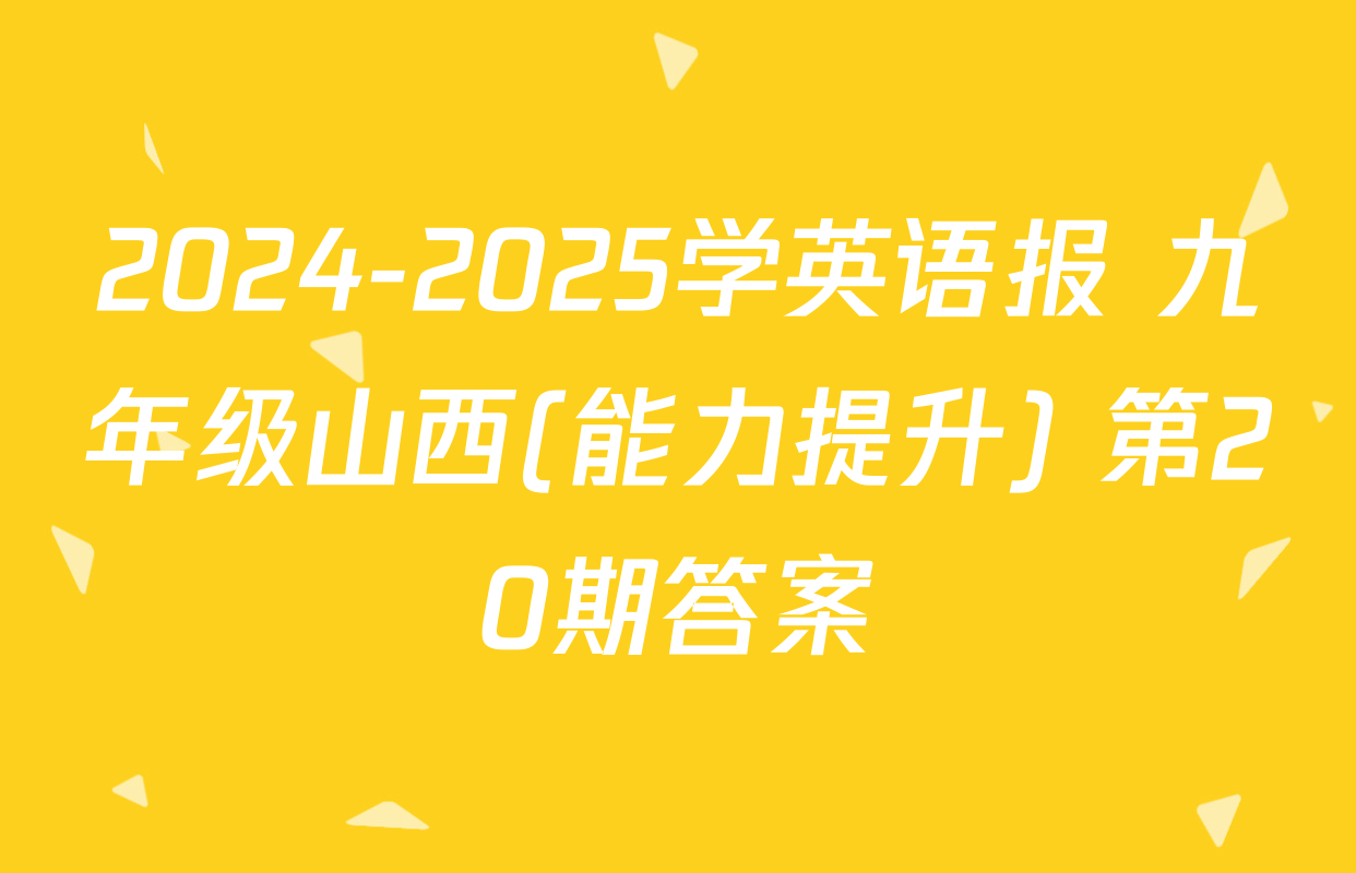 2024-2025学英语报 九年级山西(能力提升) 第20期答案