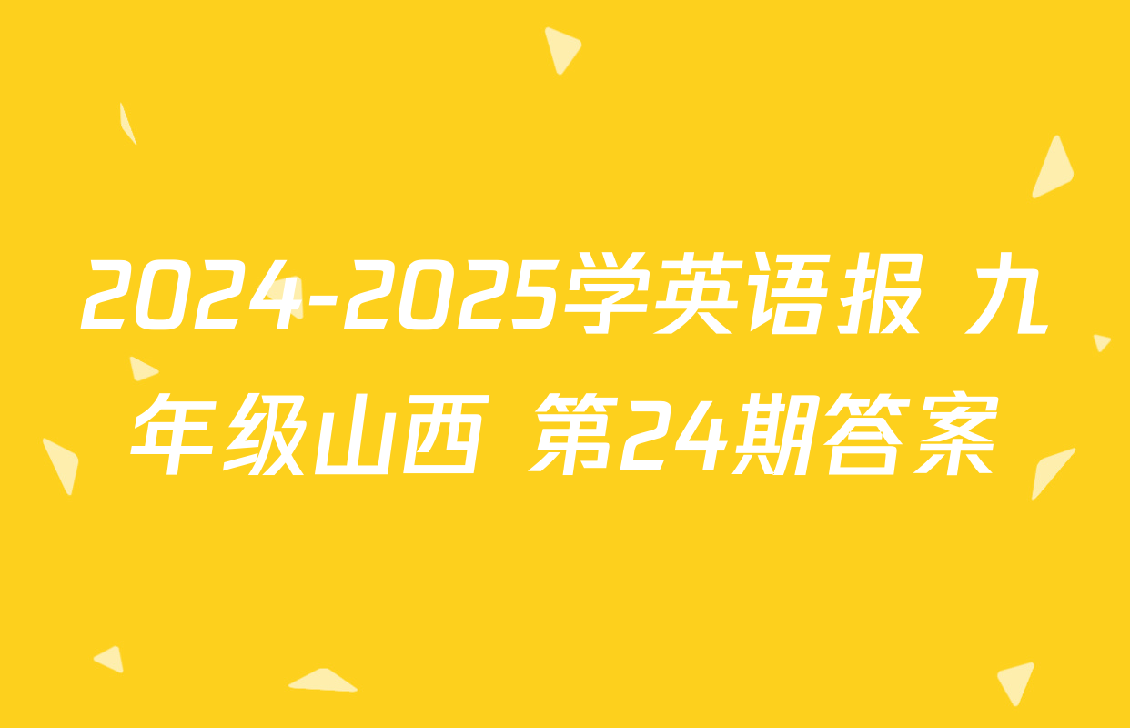 2024-2025学英语报 九年级山西 第24期答案