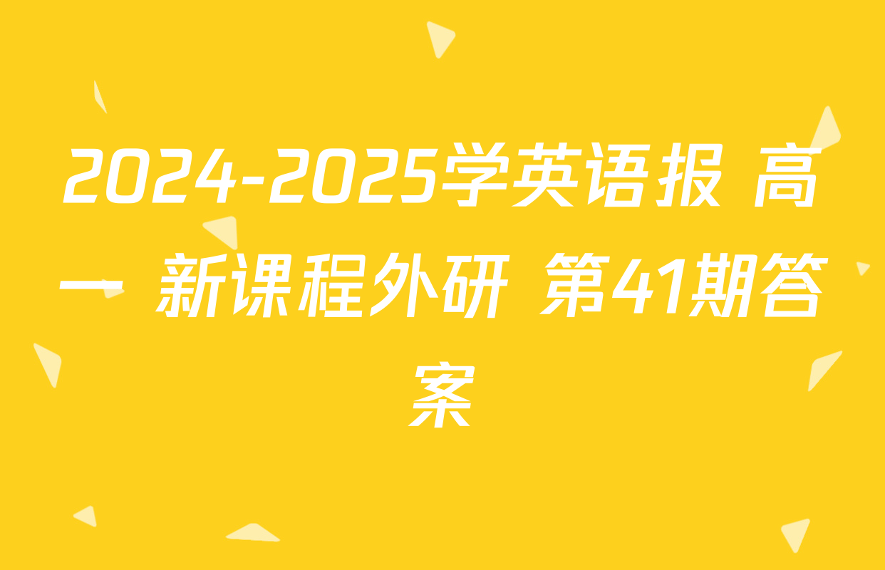 2024-2025学英语报 高一 新课程外研 第41期答案