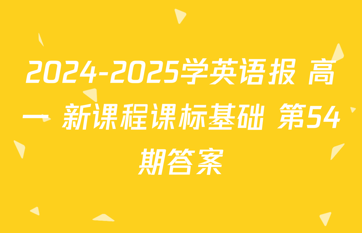 2024-2025学英语报 高一 新课程课标基础 第54期答案