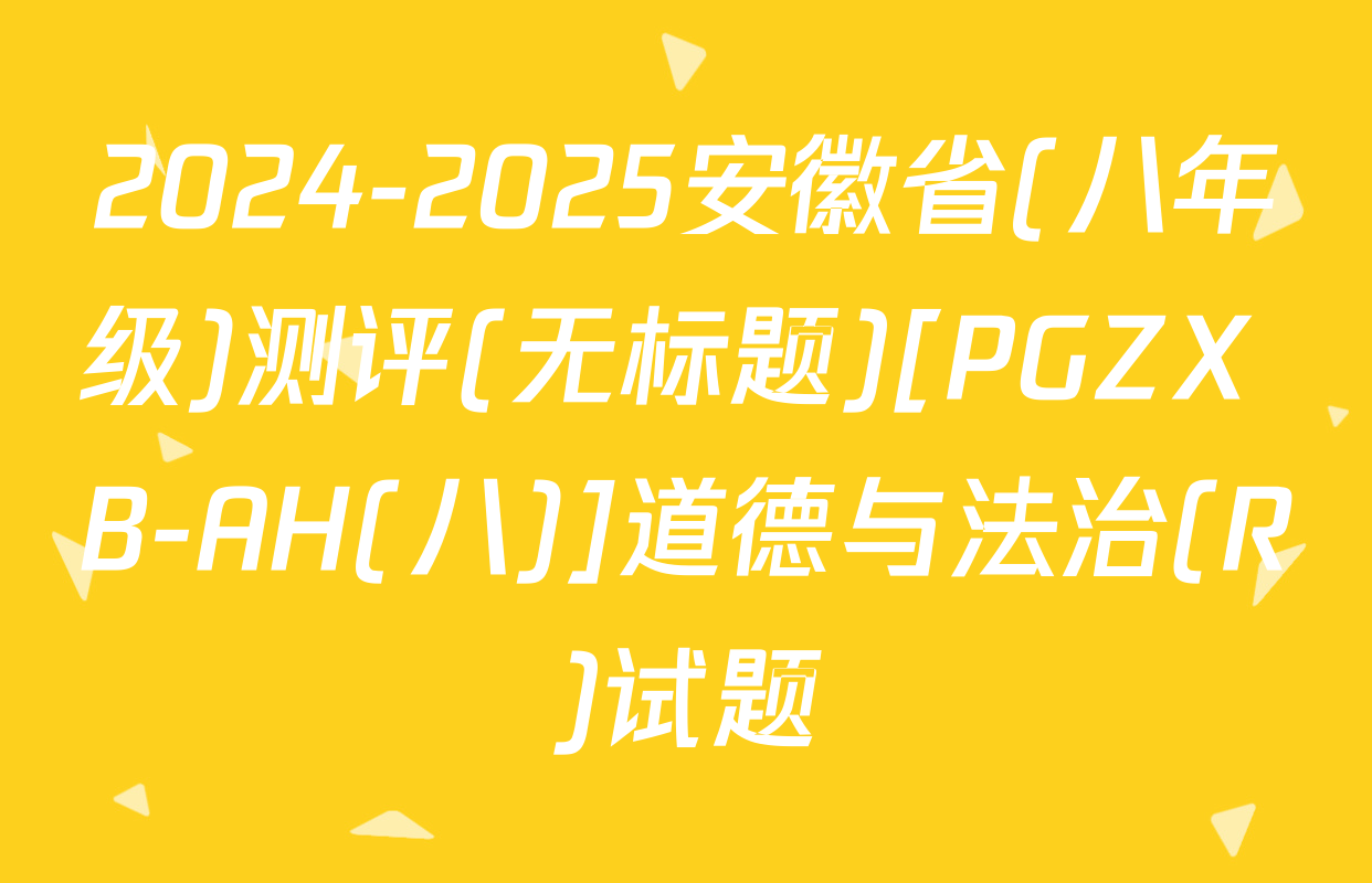2024-2025安徽省(八年级)测评(无标题)[PGZX B-AH(八)]道德与法治(R)试题