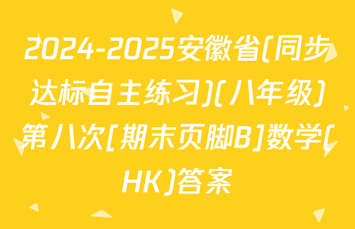 2024-2025安徽省(同步达标自主练习)(八年级)第八次[期末页脚B]数学(HK)答案