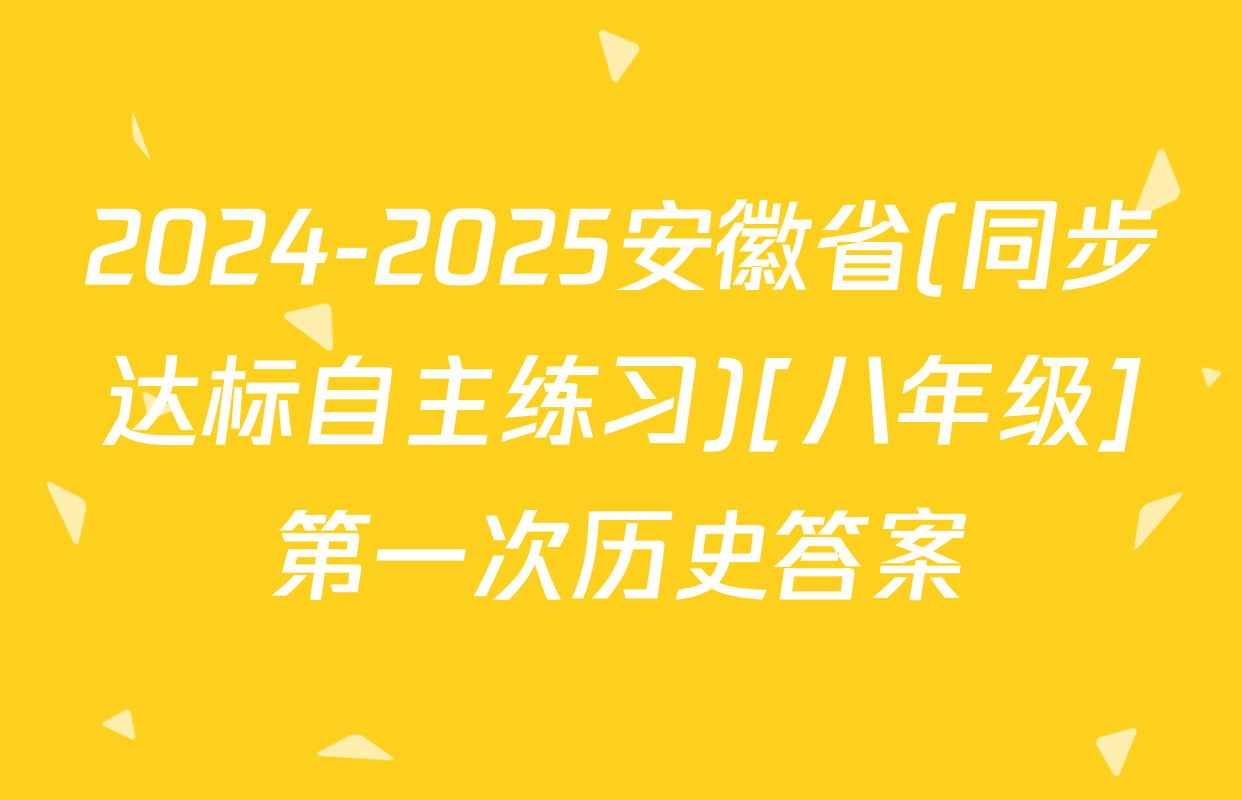 2024-2025安徽省(同步达标自主练习)[八年级]第一次历史答案