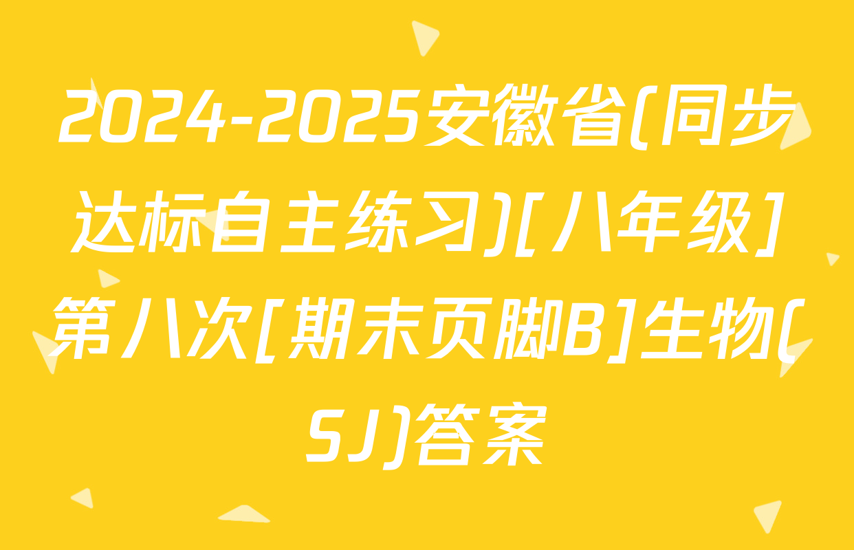 2024-2025安徽省(同步达标自主练习)[八年级]第八次[期末页脚B]生物(SJ)答案