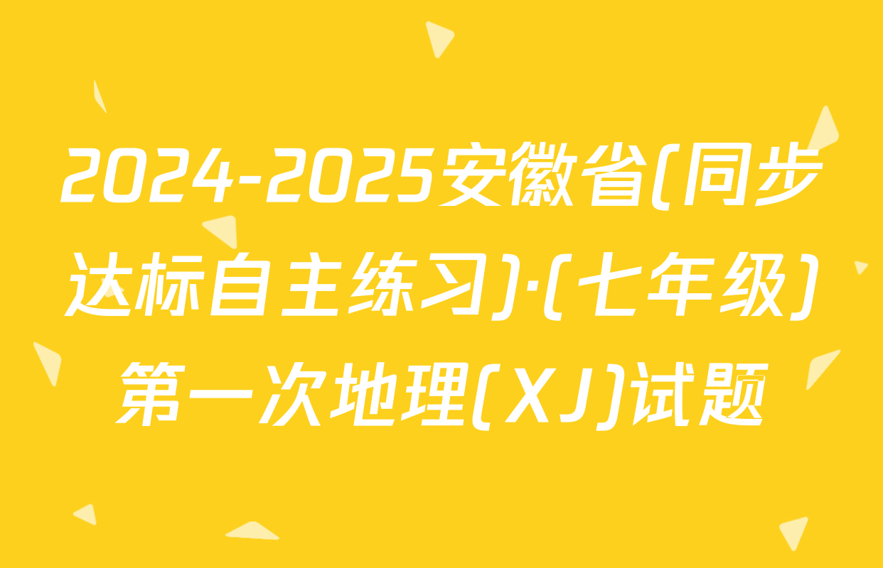 2024-2025安徽省(同步达标自主练习)·(七年级)第一次地理(XJ)试题