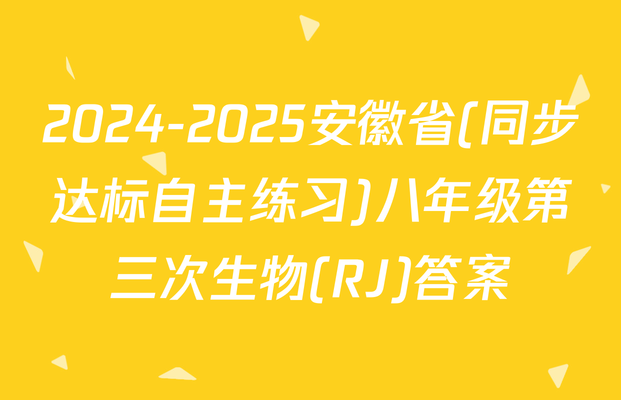 2024-2025安徽省(同步达标自主练习)八年级第三次生物(RJ)答案