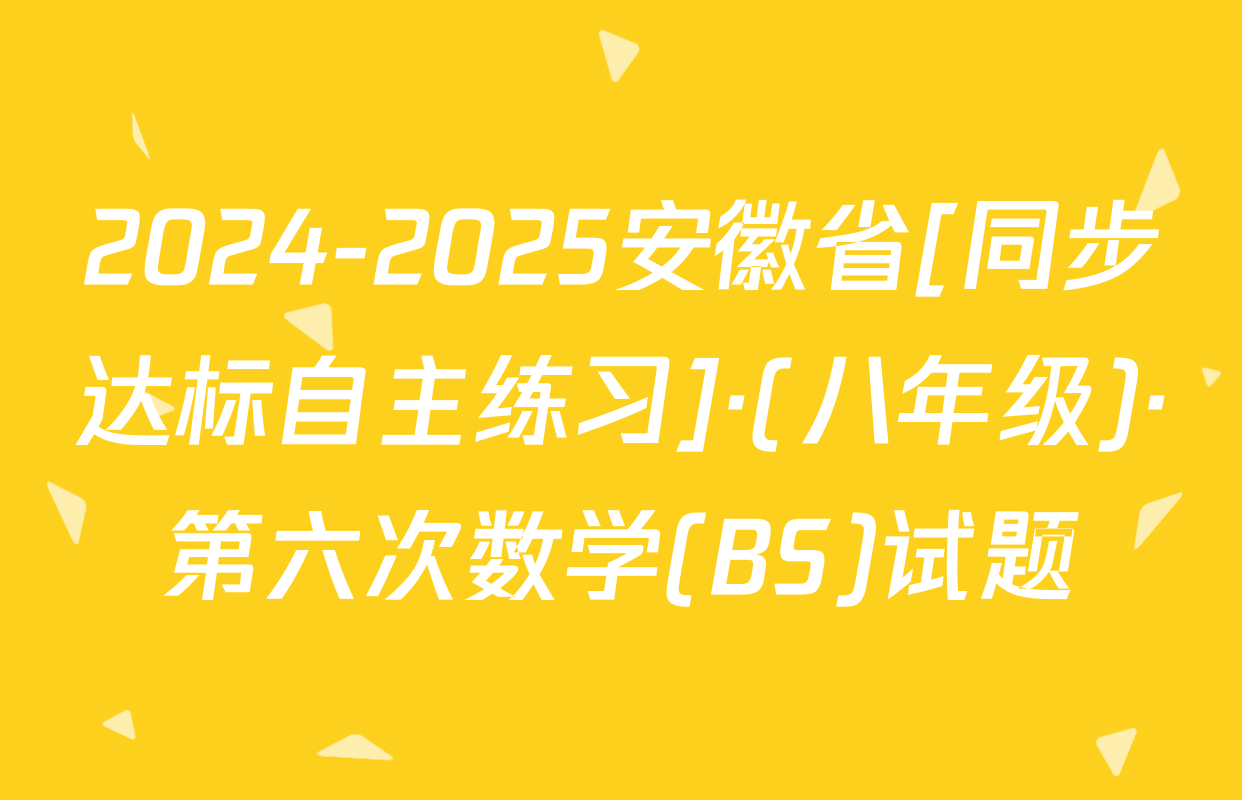 2024-2025安徽省[同步达标自主练习]·(八年级)·第六次数学(BS)试题