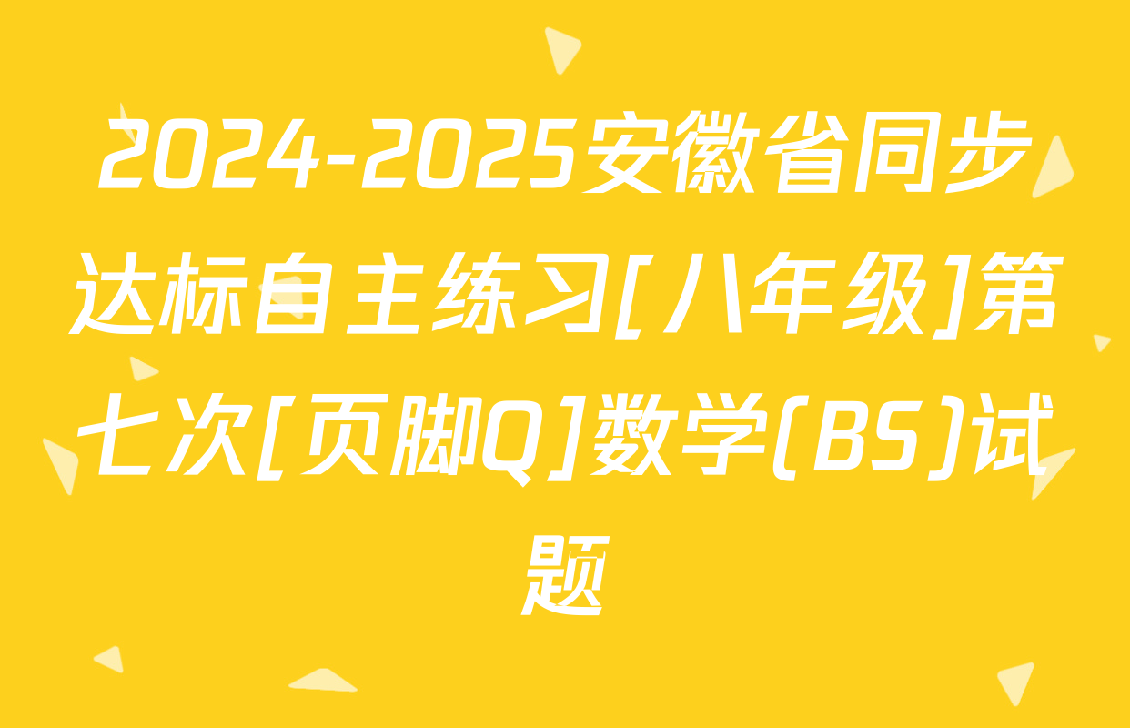 2024-2025安徽省同步达标自主练习[八年级]第七次[页脚Q]数学(BS)试题