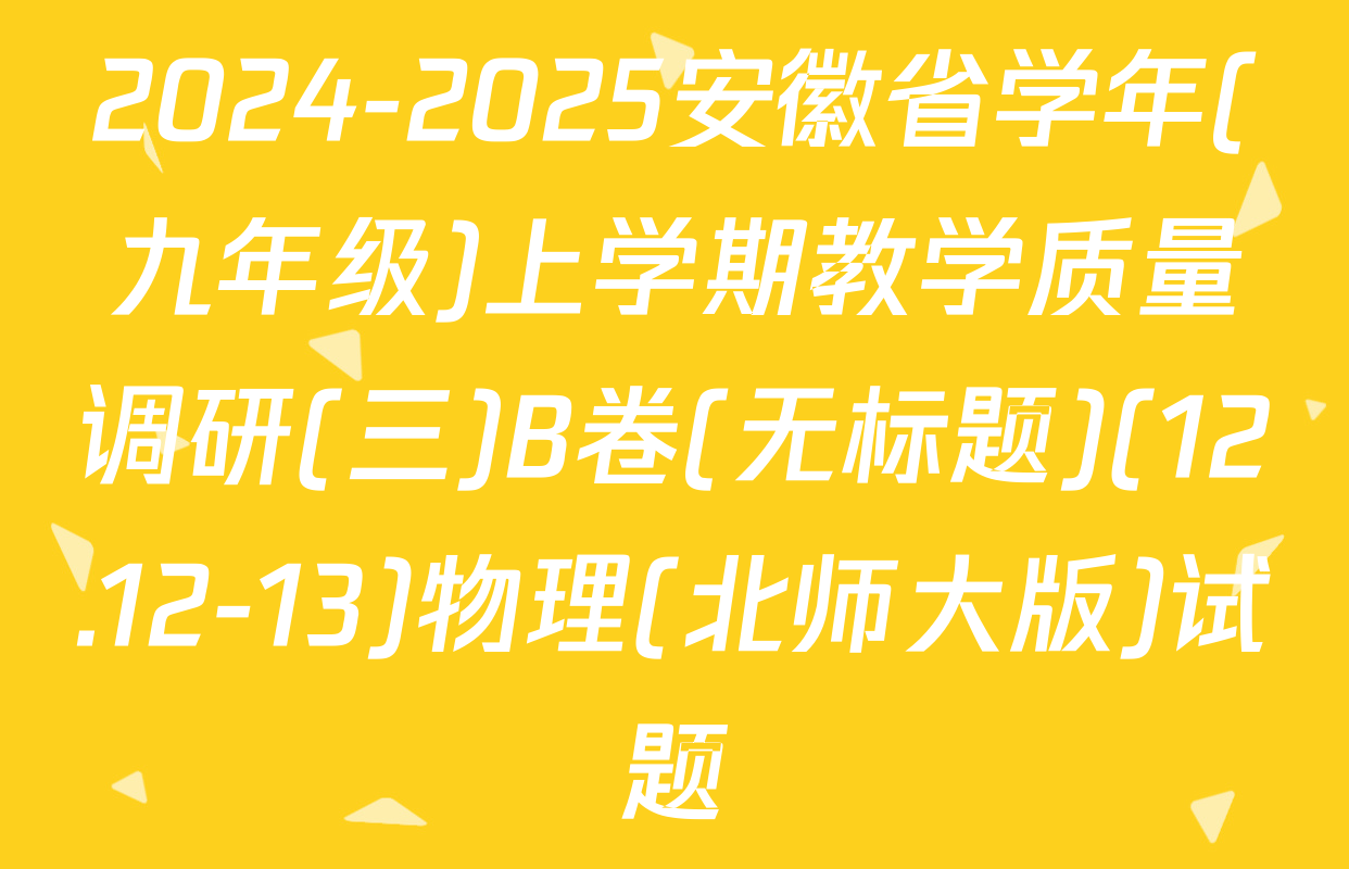 2024-2025安徽省学年(九年级)上学期教学质量调研(三)B卷(无标题)(12.12-13)物理(北师大版)试题