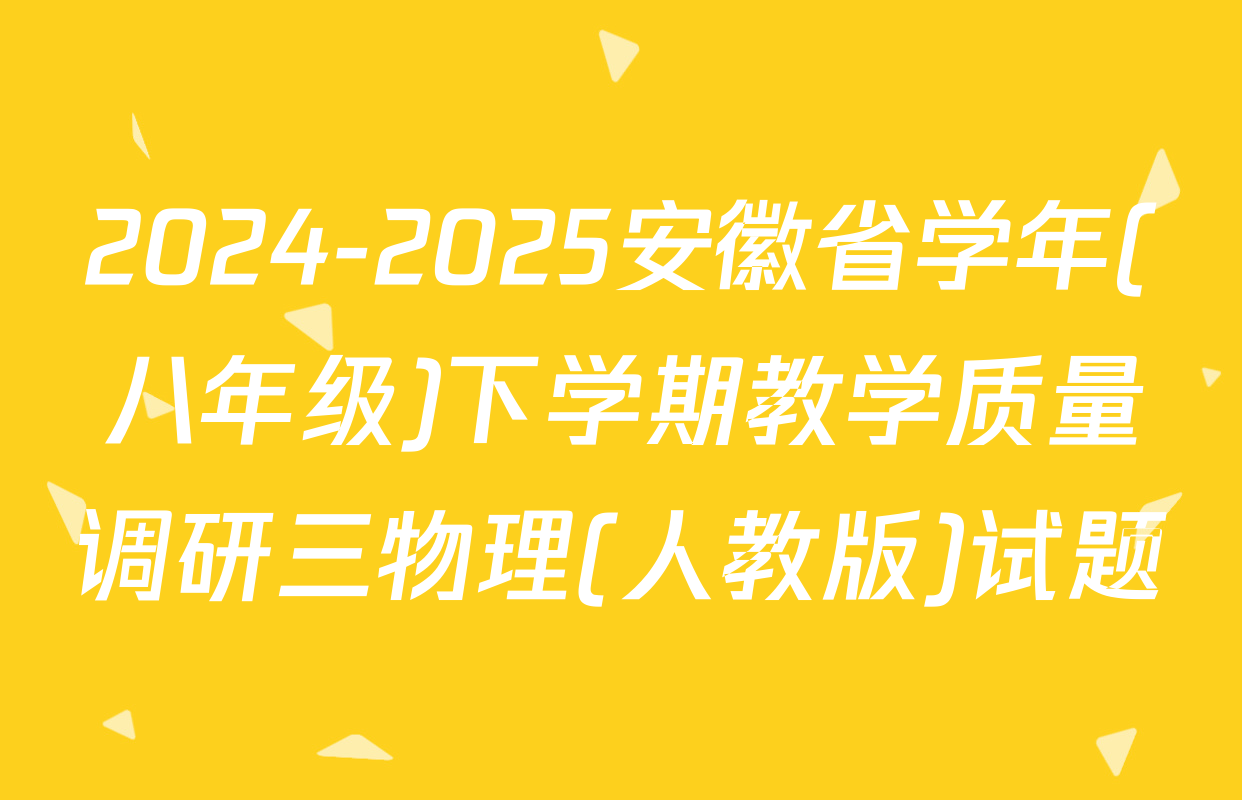 2024-2025安徽省学年(八年级)下学期教学质量调研三物理(人教版)试题