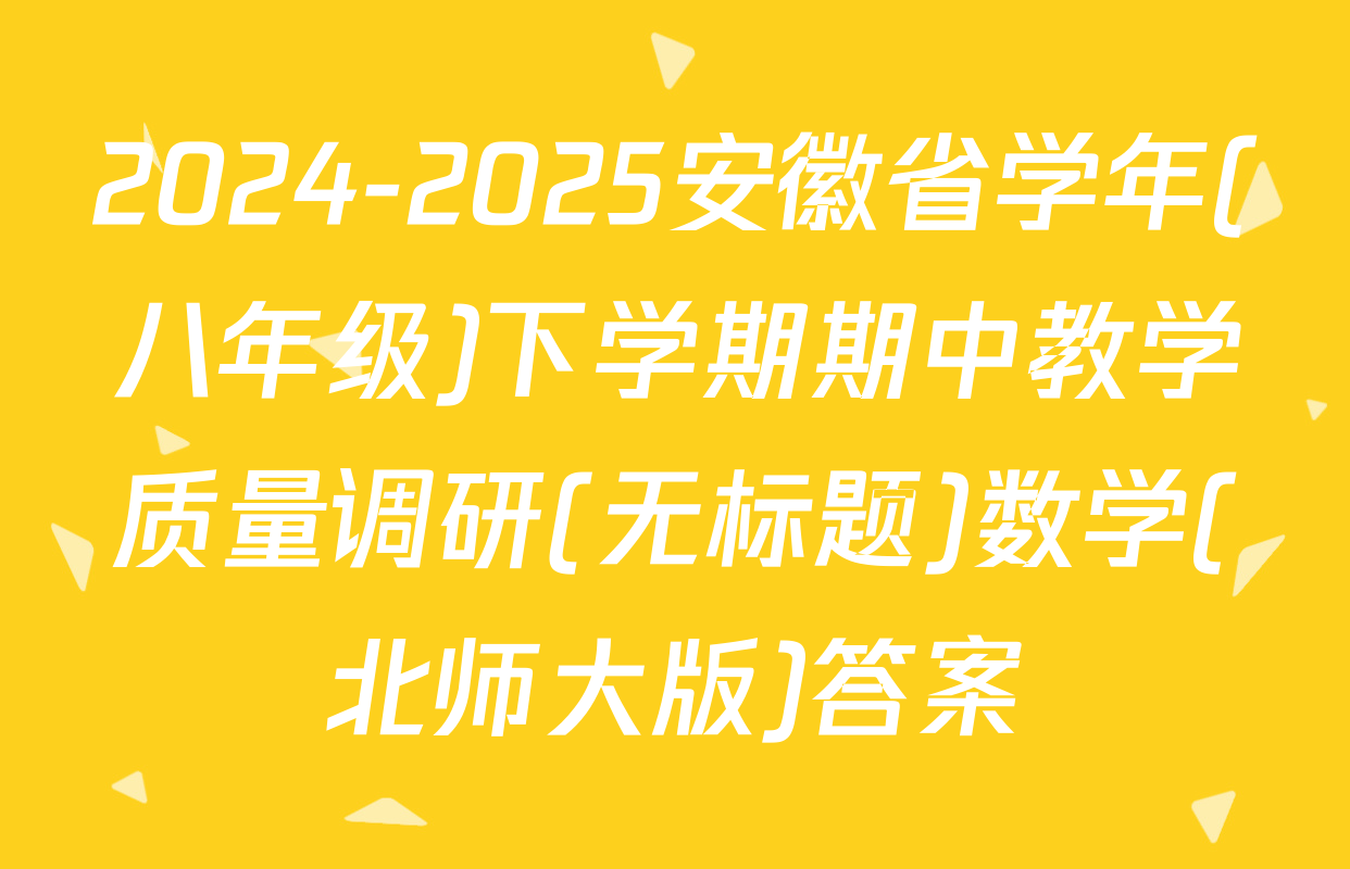 2024-2025安徽省学年(八年级)下学期期中教学质量调研(无标题)数学(北师大版)答案