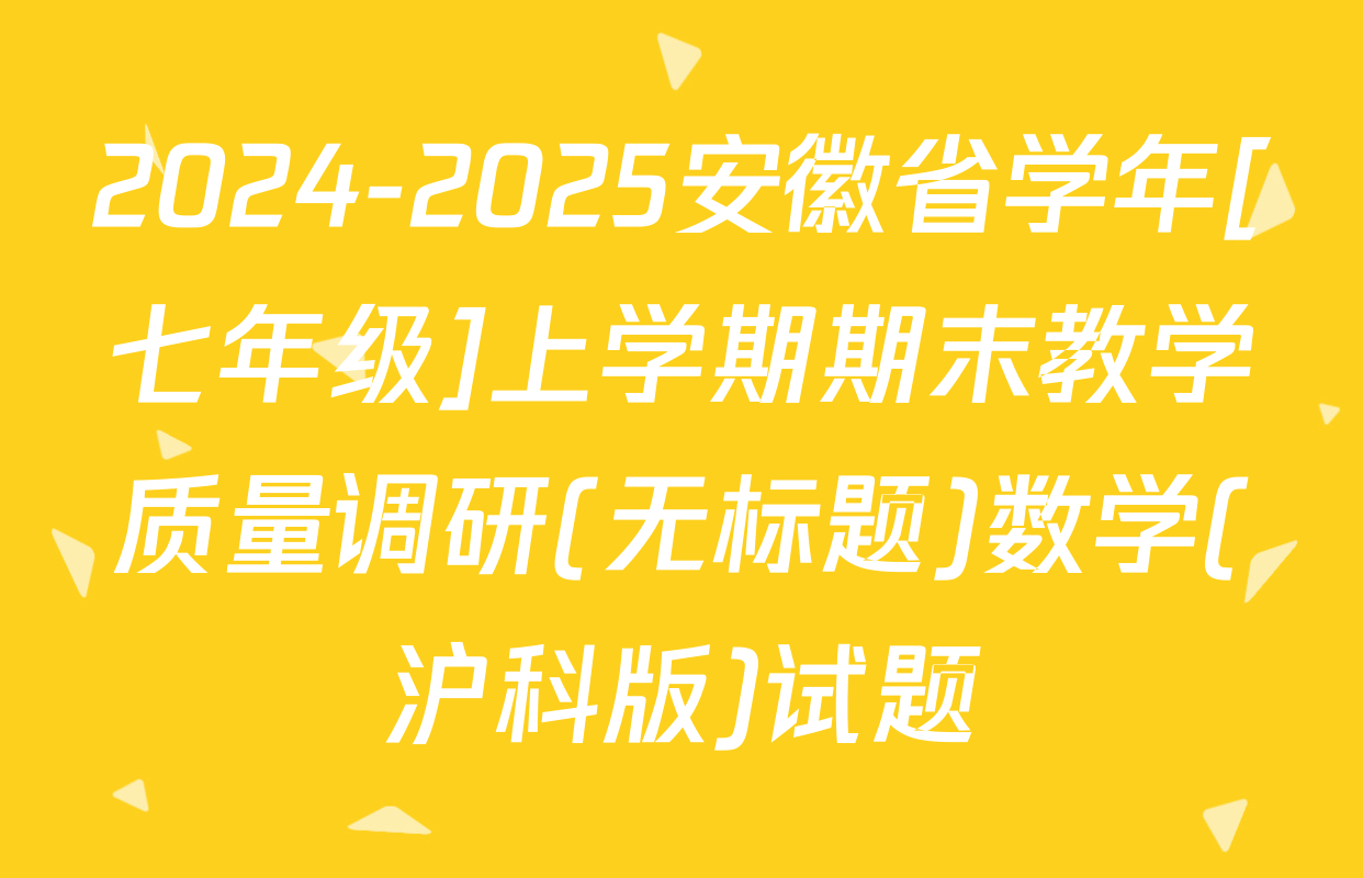 2024-2025安徽省学年[七年级]上学期期末教学质量调研(无标题)数学(沪科版)试题