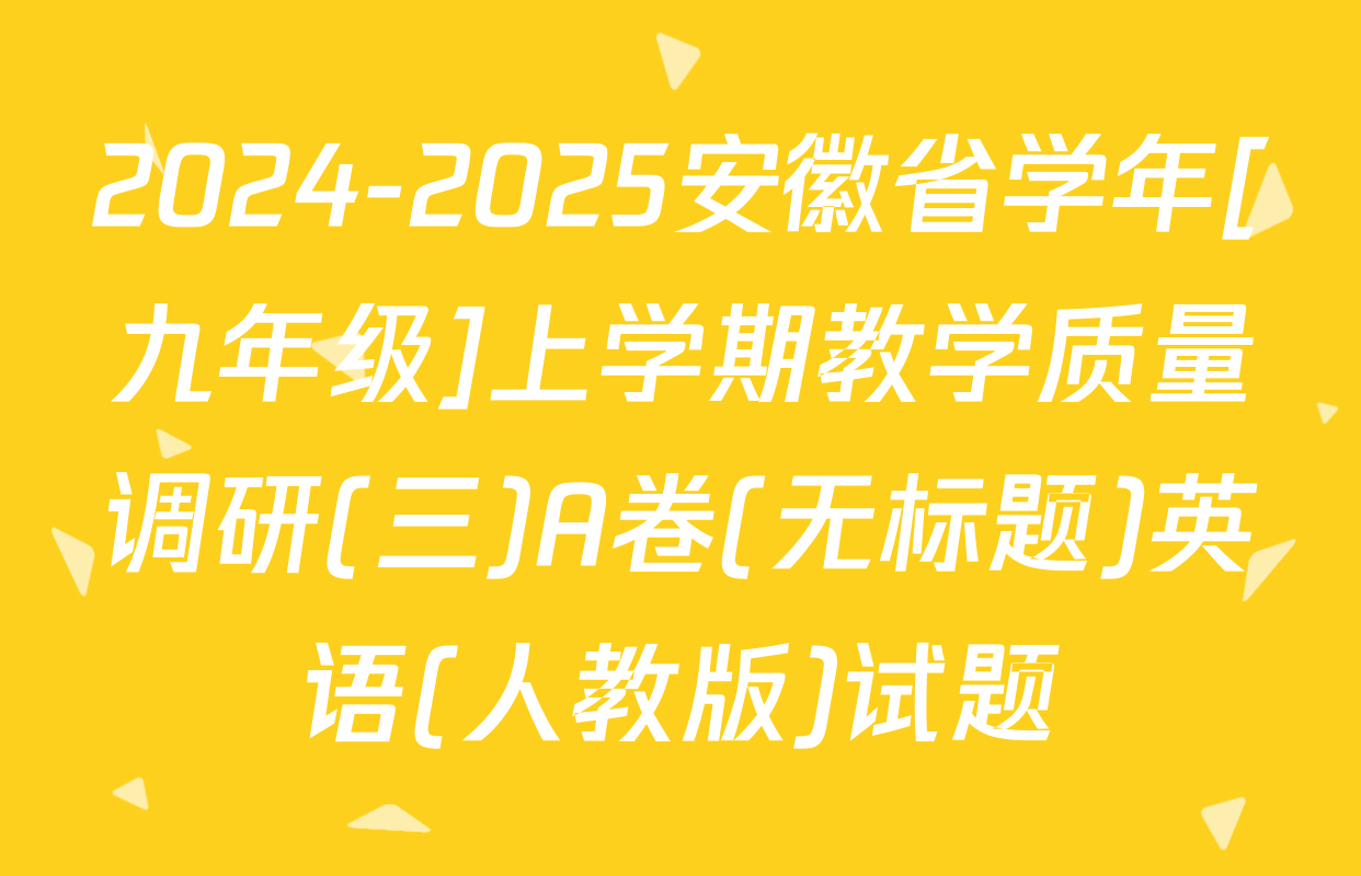 2024-2025安徽省学年[九年级]上学期教学质量调研(三)A卷(无标题)英语(人教版)试题