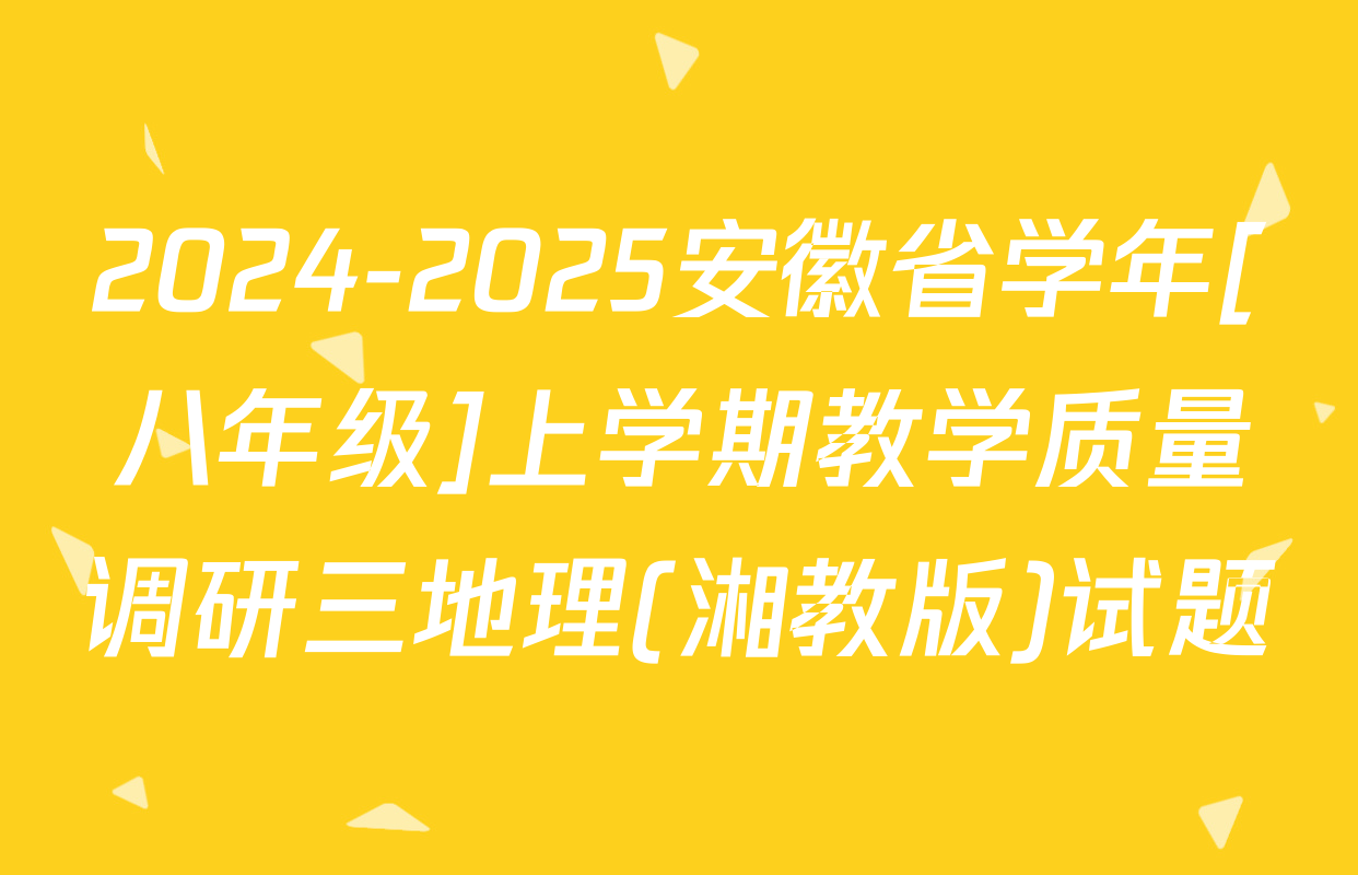 2024-2025安徽省学年[八年级]上学期教学质量调研三地理(湘教版)试题