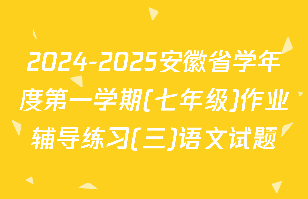 2024-2025安徽省学年度第一学期(七年级)作业辅导练习(三)语文试题