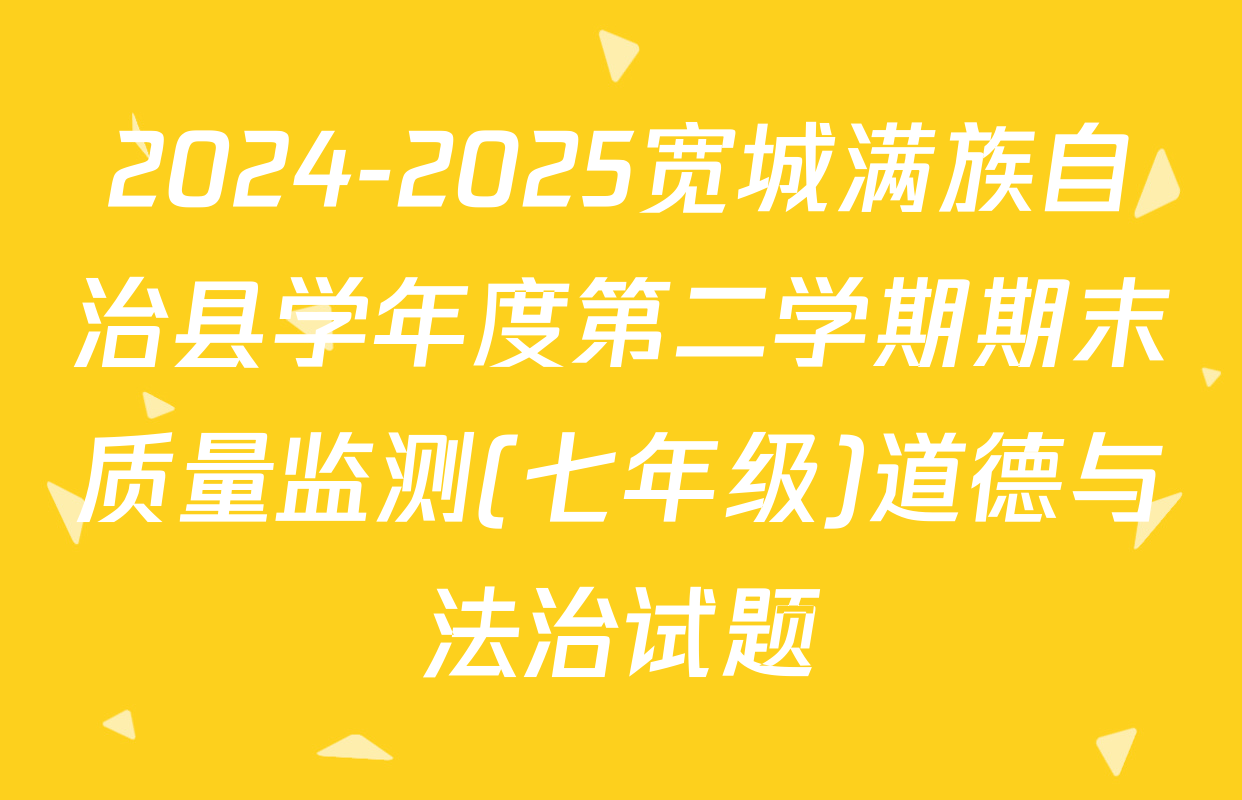 2024-2025宽城满族自治县学年度第二学期期末质量监测(七年级)道德与法治试题