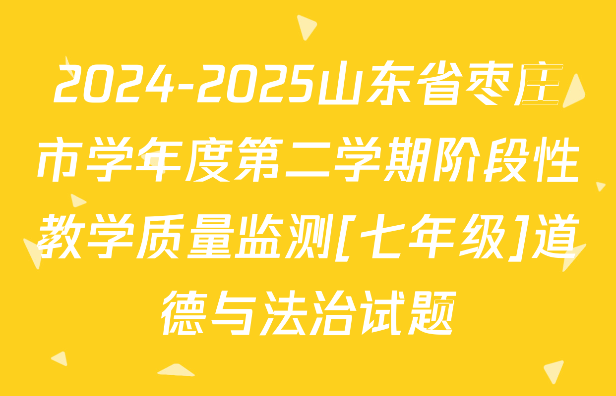 2024-2025山东省枣庄市学年度第二学期阶段性教学质量监测[七年级]道德与法治试题