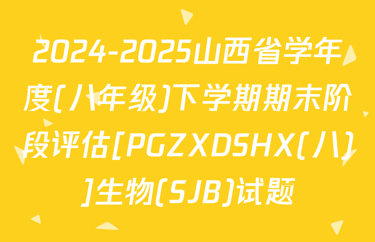 2024-2025山西省学年度(八年级)下学期期末阶段评估[PGZXDSHX(八)]生物(SJB)试题