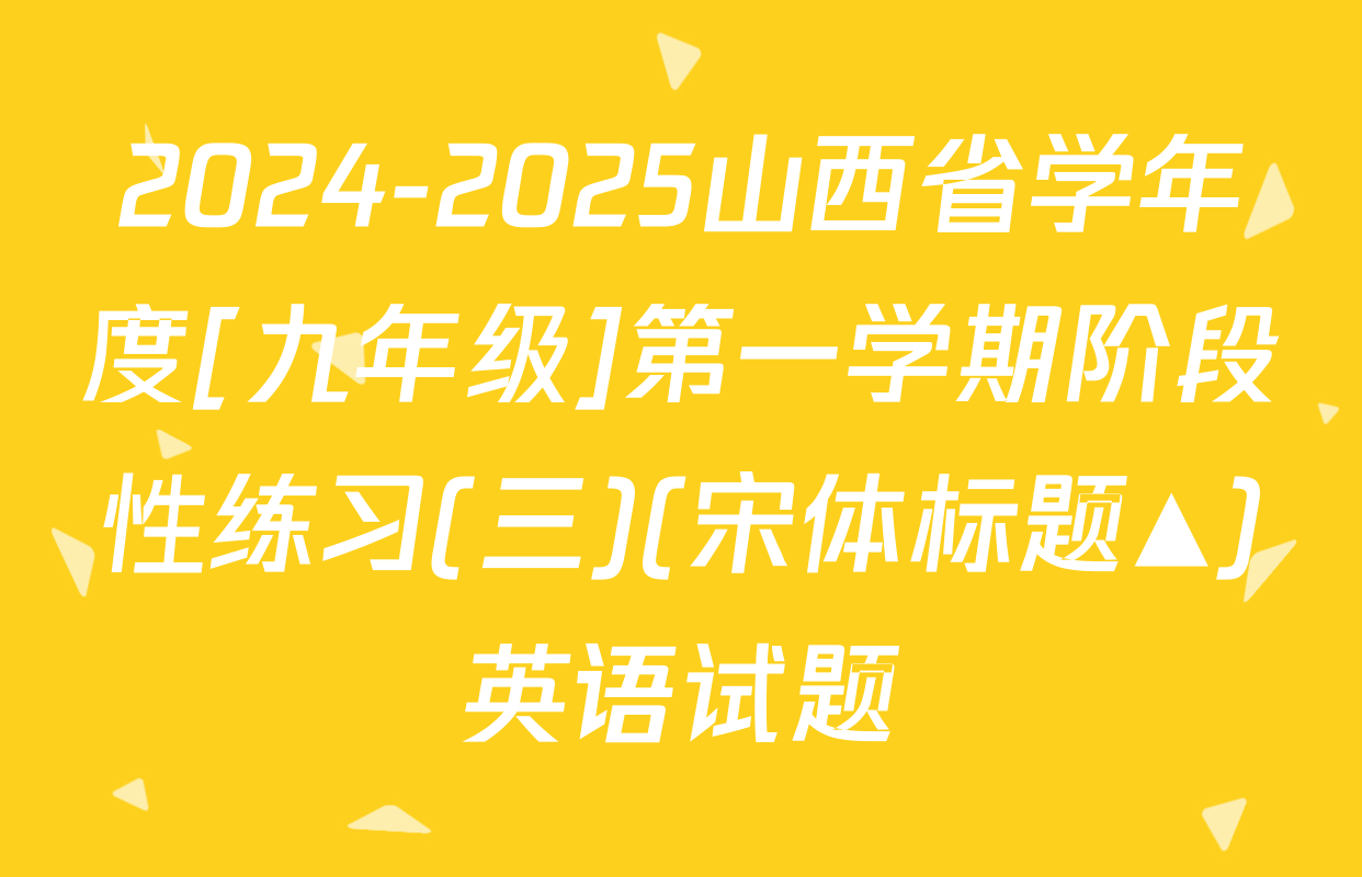 2024-2025山西省学年度[九年级]第一学期阶段性练习(三)(宋体标题▲)英语试题