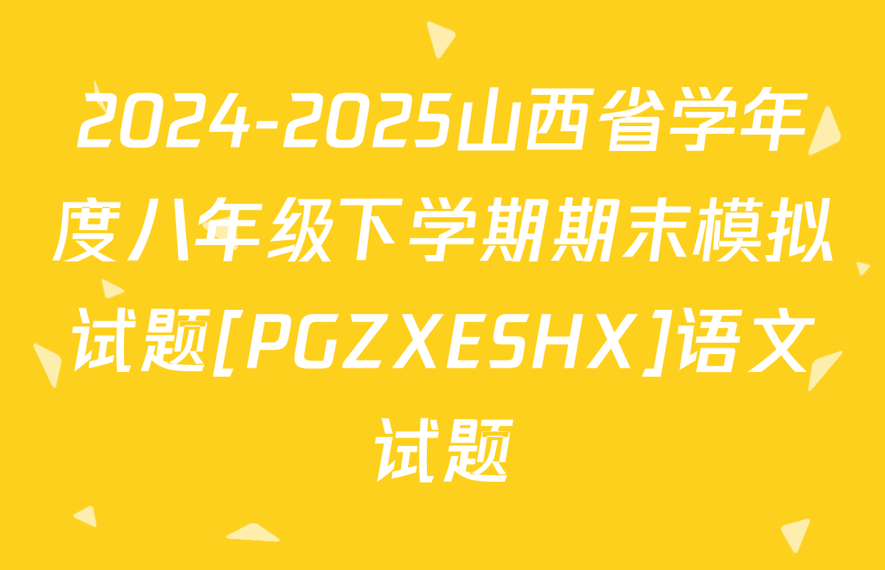 2024-2025山西省学年度八年级下学期期末模拟试题[PGZXESHX]语文试题