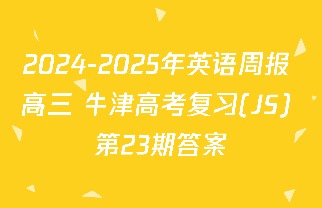2024-2025年英语周报 高三 牛津高考复习(JS) 第23期答案