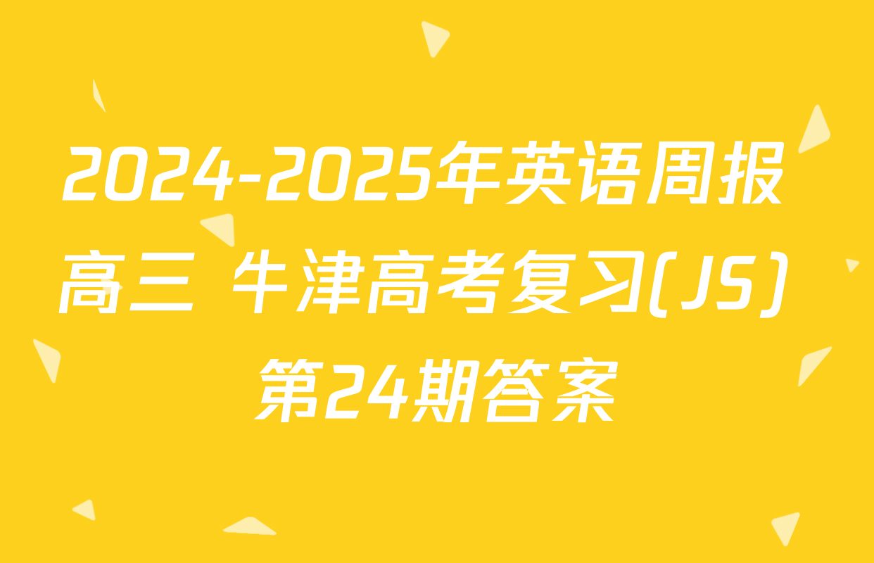 2024-2025年英语周报 高三 牛津高考复习(JS) 第24期答案