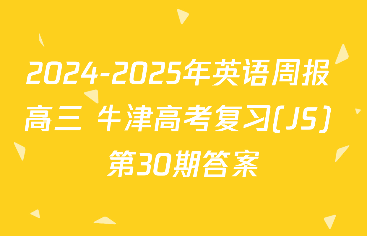 2024-2025年英语周报 高三 牛津高考复习(JS) 第30期答案