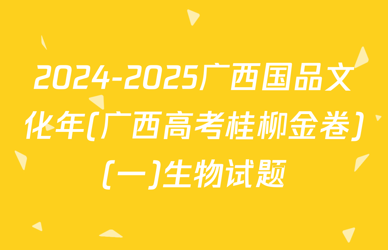 2024-2025广西国品文化年(广西高考桂柳金卷)(一)生物试题