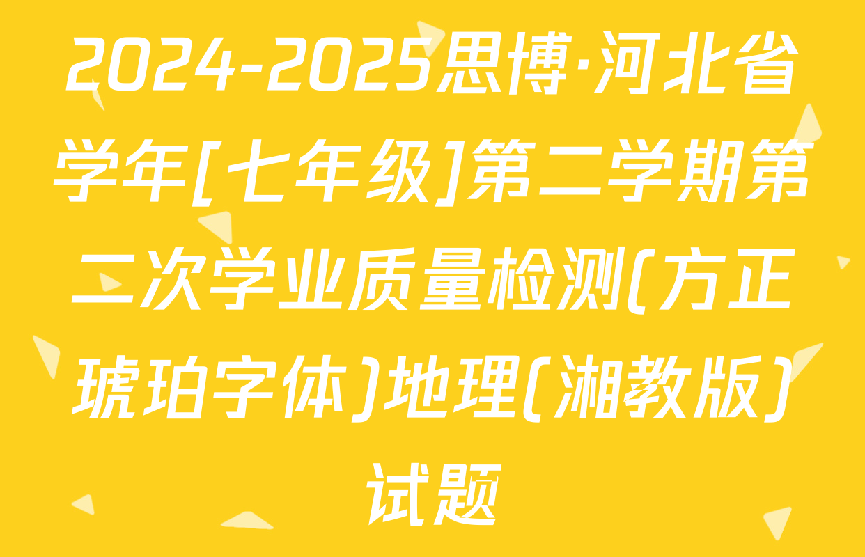 2024-2025思博·河北省学年[七年级]第二学期第二次学业质量检测(方正琥珀字体)地理(湘教版)试题