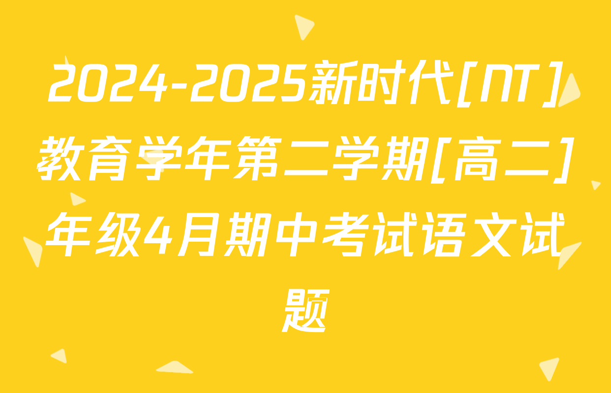 2024-2025新时代[NT]教育学年第二学期[高二]年级4月期中考试语文试题