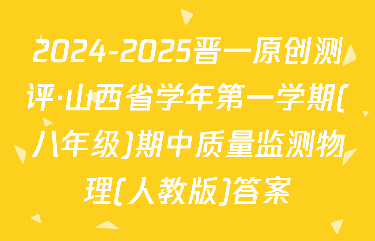 2024-2025晋一原创测评·山西省学年第一学期(八年级)期中质量监测物理(人教版)答案