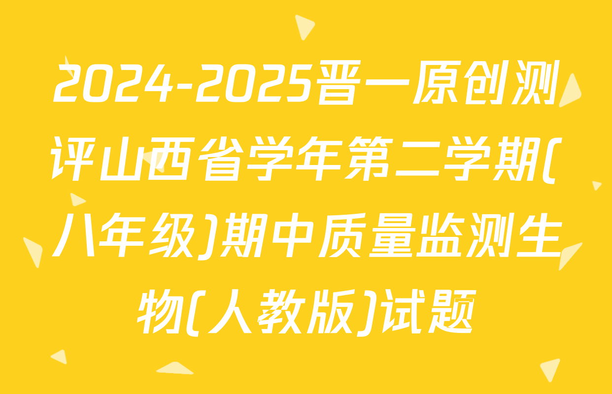 2024-2025晋一原创测评山西省学年第二学期(八年级)期中质量监测生物(人教版)试题