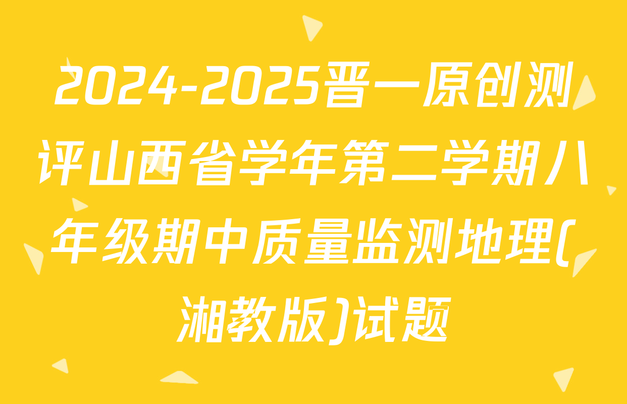 2024-2025晋一原创测评山西省学年第二学期八年级期中质量监测地理(湘教版)试题