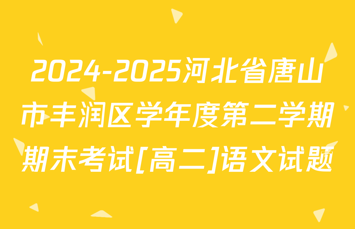 2024-2025河北省唐山市丰润区学年度第二学期期末考试[高二]语文试题