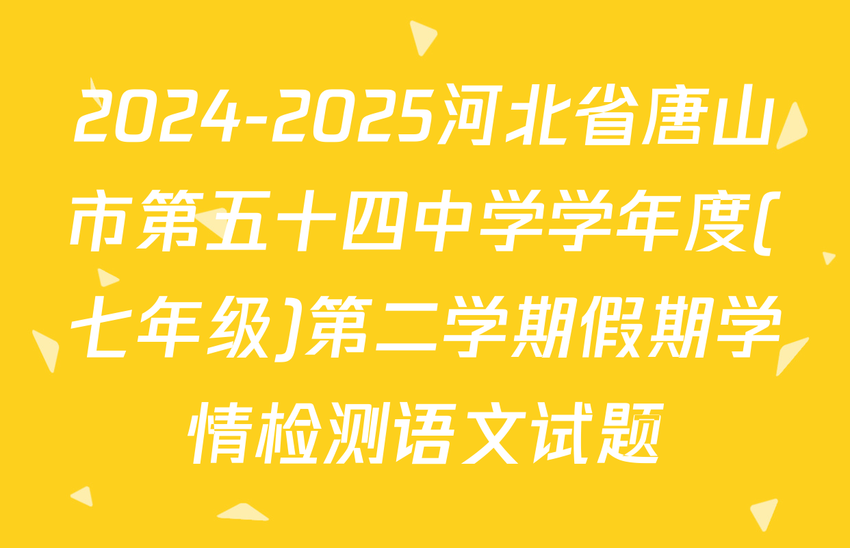 2024-2025河北省唐山市第五十四中学学年度(七年级)第二学期假期学情检测语文试题