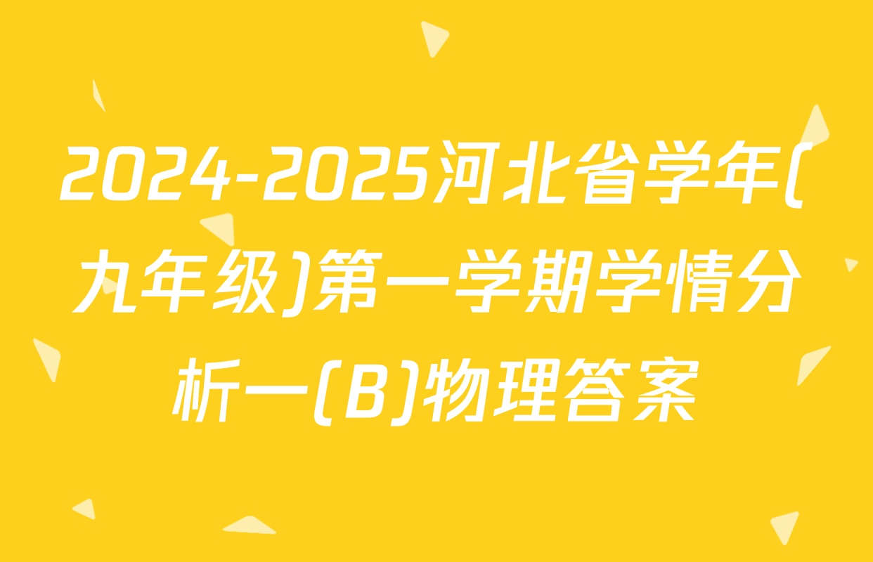 2024-2025河北省学年(九年级)第一学期学情分析一(B)物理答案