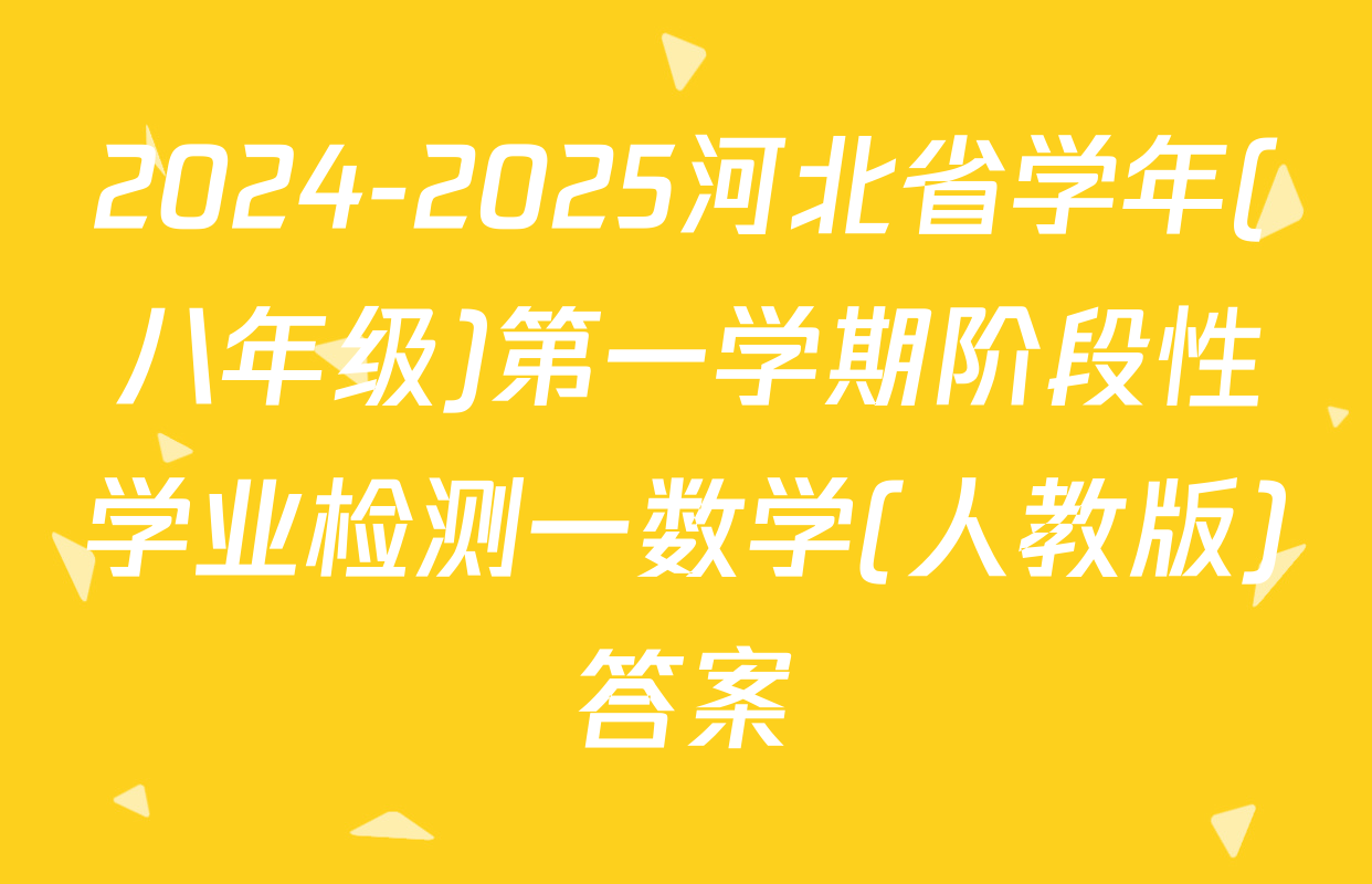 2024-2025河北省学年(八年级)第一学期阶段性学业检测一数学(人教版)答案