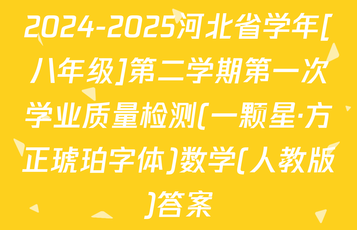 2024-2025河北省学年[八年级]第二学期第一次学业质量检测(一颗星·方正琥珀字体)数学(人教版)答案