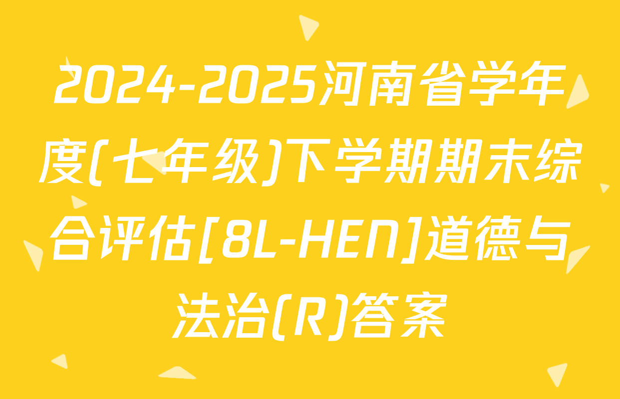 2024-2025河南省学年度(七年级)下学期期末综合评估[8L-HEN]道德与法治(R)答案