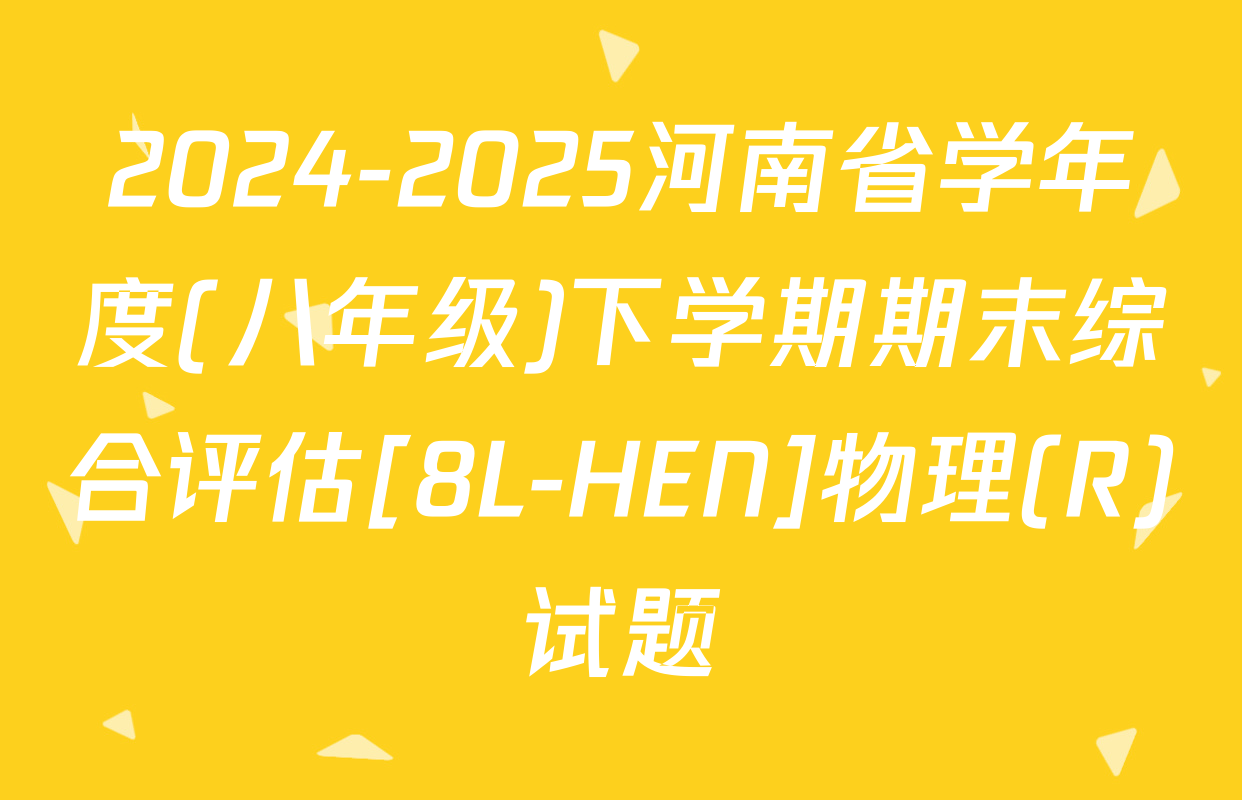 2024-2025河南省学年度(八年级)下学期期末综合评估[8L-HEN]物理(R)试题