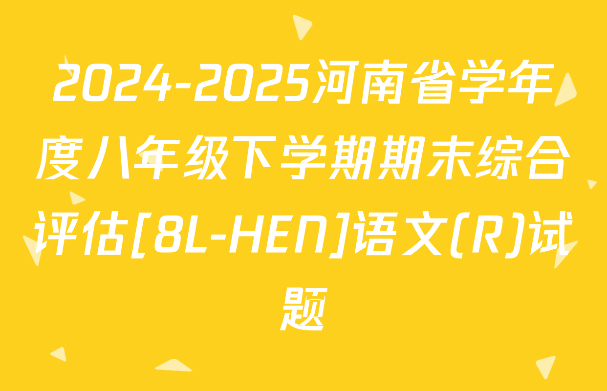 2024-2025河南省学年度八年级下学期期末综合评估[8L-HEN]语文(R)试题