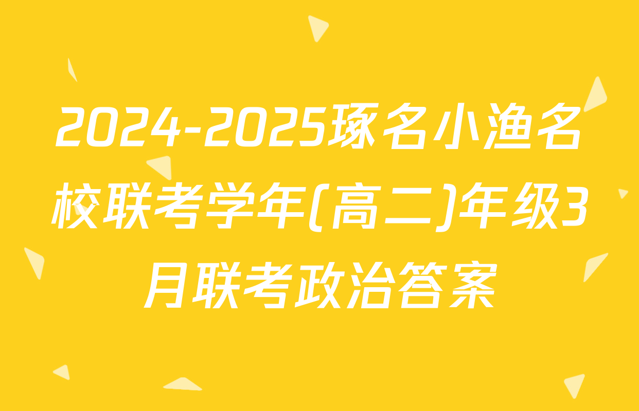 2024-2025琢名小渔名校联考学年(高二)年级3月联考政治答案