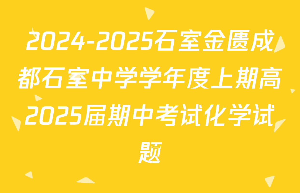 2024-2025石室金匮成都石室中学学年度上期高2025届期中考试化学试题