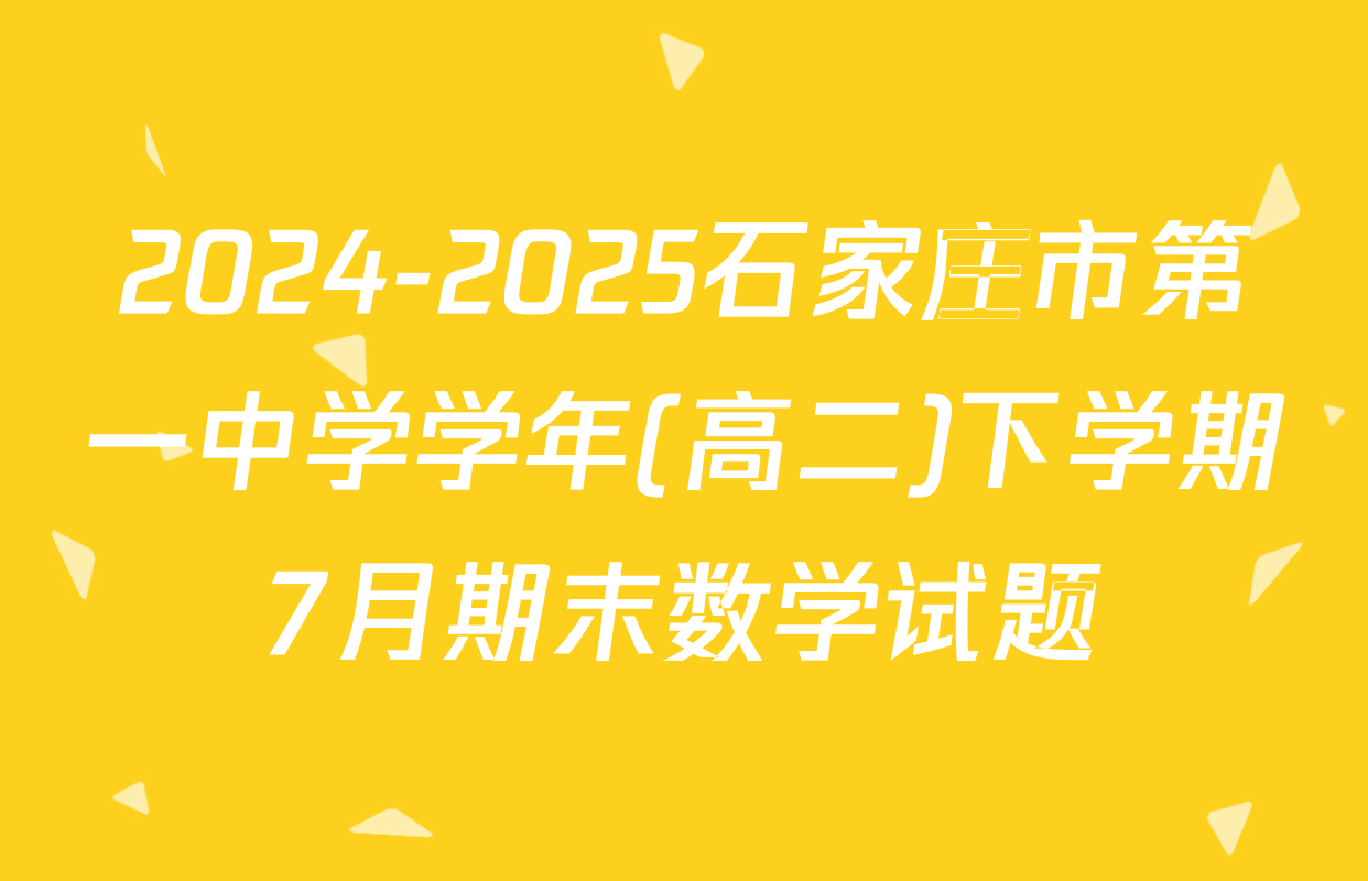 2024-2025石家庄市第一中学学年(高二)下学期7月期末数学试题