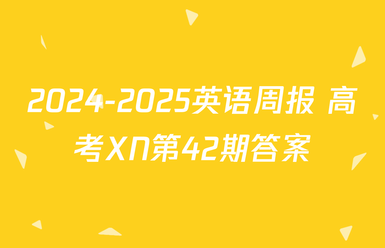 2024-2025英语周报 高考XN第42期答案