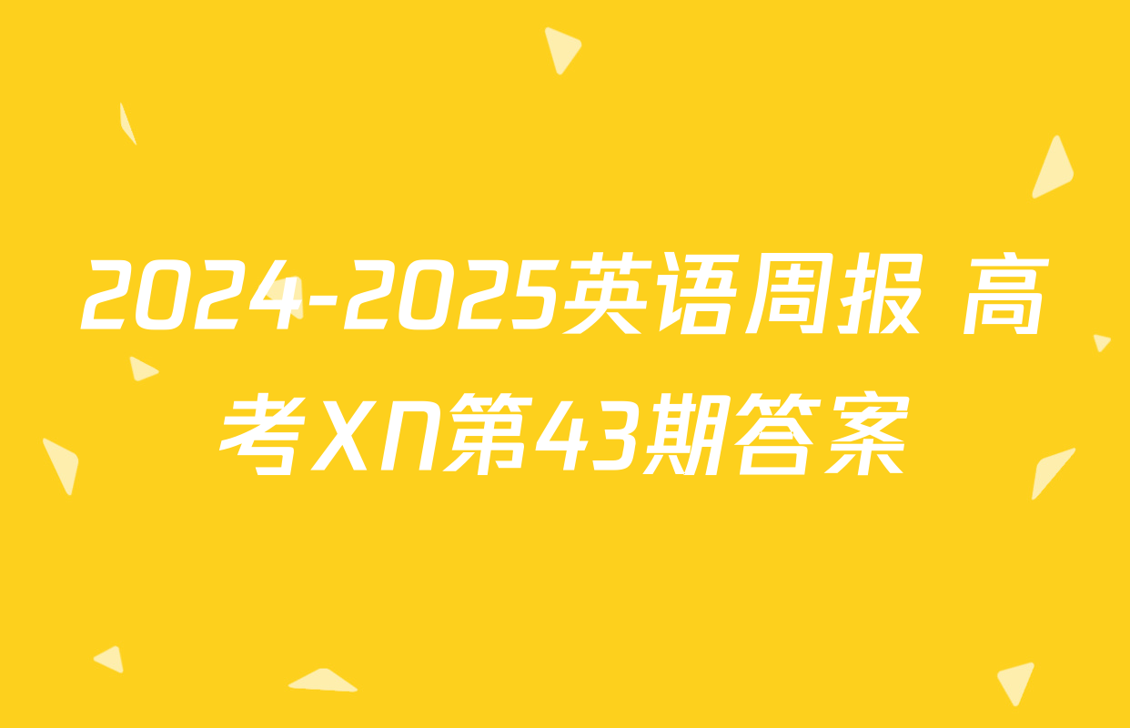2024-2025英语周报 高考XN第43期答案