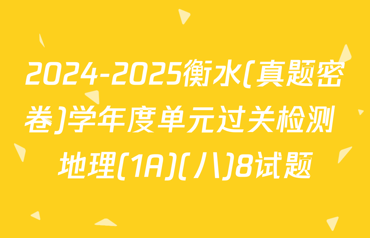 2024-2025衡水(真题密卷)学年度单元过关检测 地理(1A)(八)8试题