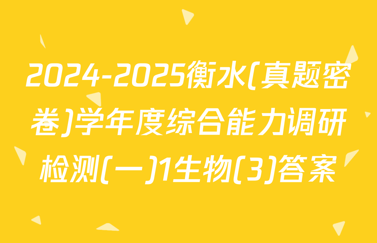 2024-2025衡水(真题密卷)学年度综合能力调研检测(一)1生物(3)答案