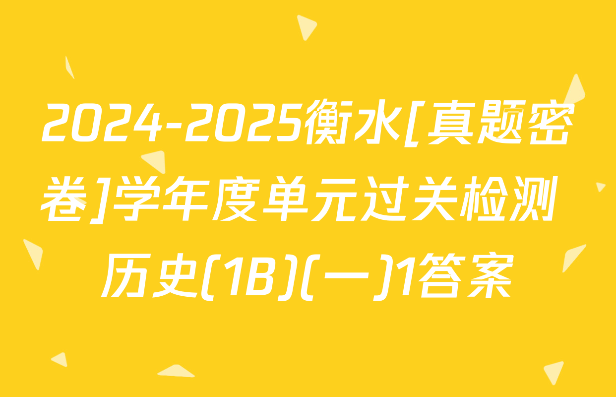 2024-2025衡水[真题密卷]学年度单元过关检测 历史(1B)(一)1答案